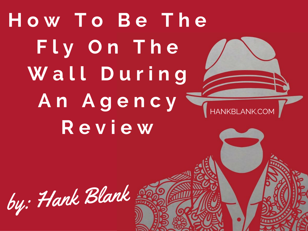 How To Be A Fly On The Wall During An Agency Review Hank Blank, Inc